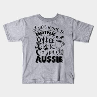I just want to Drink & Pet my Aussie Kids T-Shirt